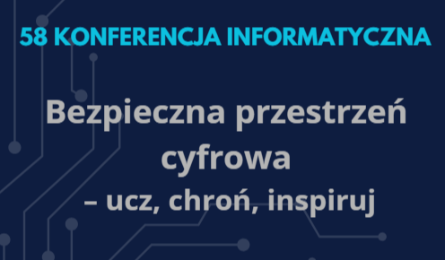 Zdjęcie do 58 Konferencja informatyczna  - Bezpieczna przestrzeń cyfrowa – ucz, chroń, inspiruj